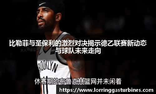 比勒菲与圣保利的激烈对决揭示德乙联赛新动态与球队未来走向