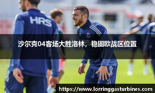 沙尔克04客场大胜洛林，稳固欧战区位置